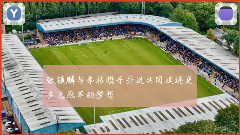 张镇麟与弗格携手并进共同追逐更多总冠军的梦想